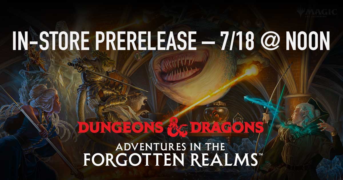 MTG D&D Adventures in the Forgotten Realms  IN-STORE PRERELEASE – 7/18 @ noon