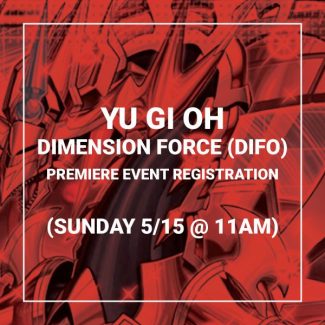 YU Gi Oh Dimension Force (DIFO) PREMIERE EVENT REGISTRATION (SUNDAY 5/15 @ 11AM)