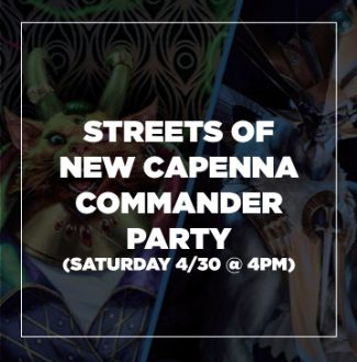 STREETS OF NEW CAPENNA COMMANDER PARTY (SATURDAY 4/30 @ 4PM)