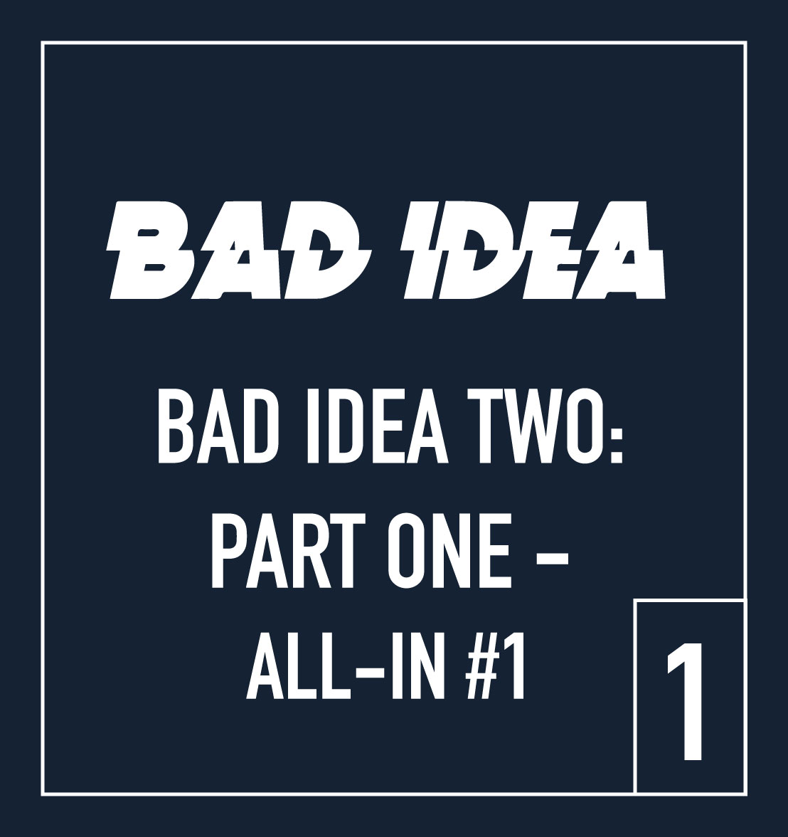 BAD IDEA TWO: PART ONE – ALL-IN #1 with STICKER