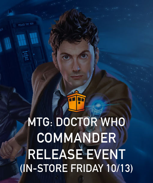 MTG: Doctor Who COMMANDER RELEASE EVENT (In-STORE FRIDAY 10/13)