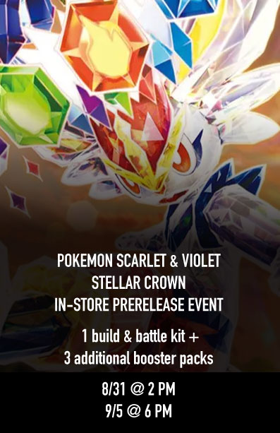 POKEMON SCARLET & VIOLET: STELLAR CROWN IN-STORE PRERELEASE EVENT – 1 build & battle kit + 3 additional booster packs – (9/5 @ 6 PM)