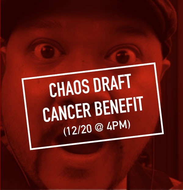 CHAOS DRAFT CANCER BENEFIT (12/20 @ 4PM)